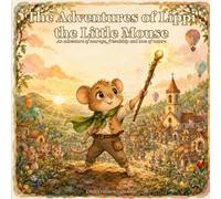 The Adventures of Lippi the Little Mouse: An adventure of courage, friendship and love of nature