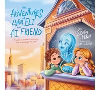 The Adventures of Lyra, Eli and AI Friend: A Lesson in Empathy, Kindness and Technology for Kids!