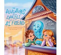 The Adventures of Lyra, Eli and AI Friend: A Lesson in Empathy, Technology and Kindness for Kids!