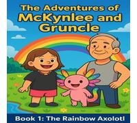 The Adventures of McKynlee and Gruncle: Book One: The Rainbow Axolotl
