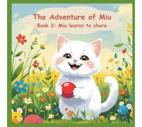 The Adventures of Miu: Miu Learns to Share: A Heartwarming Picture Book About Kindness, Sharing, and Friendship for Kids Ages 3-7, Book 2