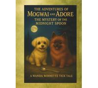 The Adventures of Mogwai & Adore: Book Two: The Mystery of the Midnight Spoon (The Wanda Winnette Tick Tales™)