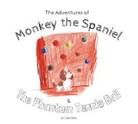 The Adventures of Monkey the Spaniel & The Phantom Tennis Ball