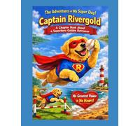 The Adventures of My Super Dog ! Captain Rivergold: A Chapter Book About a Superhero Golden Retriever