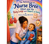 The Adventures of Nurse Bree: Elliot and His Ruby Lungs and Heart of Ivory