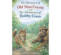 The Adventures of Old Man Coyote and The Adventures of Bobby Coon: Classic Children’s Animal Adventure Stories Featuring a Clever Coyote and a Curious Raccoon