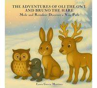 The Adventures of Oli the Owl and Bruno the Hare: Mole and Reindeer Discover a New Path Las aventuras de Oli el búho y Bruno la liebre: Topo y reno descubren un nuevo camino