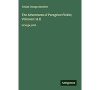 The Adventures of Peregrine Pickle; Volumes I & II: in large print