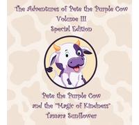 The Adventures of Pete the Purple Cow Volume III Special Edition: Pete the Purple Cow and the “Magic of Kindness”