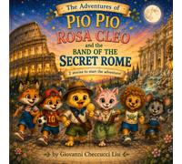 The Adventures of Pio Pio and Rosa Cleo and the Secret Rome Gang - Book 1: Two Magical Adventures in Rome: The Secret of the Colosseum & The Magical ... An Illustrated Picture Book for Kids Ages 3-8