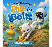 The Adventures of Pip and Bolt: Stories About Friendship, Kindness, and Teamwork