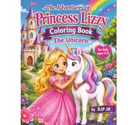 The Adventures of Princess Lizzy Coloring Book: The Unicorn: Adorable Scenes of Royalty, Magic, and Wonder. Fun and Relaxing Coloring Pages for Creative Kids! (Themed Coloring Books for Kids)
