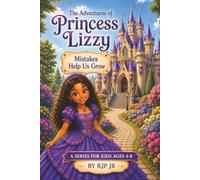 The Adventures of Princess Lizzy: Mistakes Help Us Grow: Lizzy learns that everyone makes mistakes. She learns to grow and become stronger! (The Princess Lizzy Series)