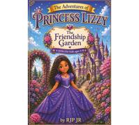 The Adventures of Princess Lizzy: The Friendship Garden: Lizzy discovers the magic of kindness and working together. Friendship is a treasure! (The Princess Lizzy Series)