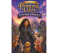 The Adventures of Princess Lizzy: The Magic of Being Me: A Royal Tale of Discovering the Best Version of You! Learning to Be Happy Just Being Me! (The Princess Lizzy Series)