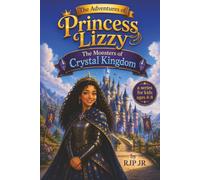 The Adventures of Princess Lizzy: The Monsters of Crystal Kingdom: A Tale of Courage, Bravery, and Kindness. Learning That True Royalty Comes from the Heart! (The Princess Lizzy Series)
