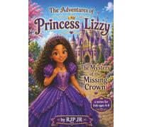 The Adventures of Princess Lizzy: The Mystery of the Missing Crown: Lizzy learns that teamwork, patience, and kindness can solve even the biggest mysteries! (The Princess Lizzy Series)