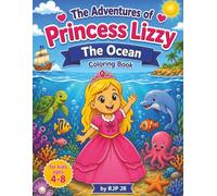 The Adventures of Princess Lizzy: The Ocean Coloring Book: Bring Her Royal Ocean Story to Life! Color Your Own Underwater Kingdom! (Themed Coloring Books for Kids)