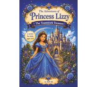 The Adventures of Princess Lizzy: The Teamwork Treasure: A Royal Tale of Teamwork! An Adventure Too Big for Just One Crown! (The Princess Lizzy Series)