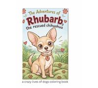 The Adventures of Rhubarb the Rescued Chihuahua: A Crazy Lives of Dogs coloring book