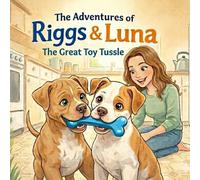 The Adventures of Riggs & Luna: Learning to Share - (The Great Toy Tussle) A heartwarming picture book about sharing, kindness, and friendship