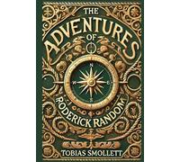 The Adventures of Roderick Random: A Picaresque Tale of Adventure, Satire, and 18th-Century Society