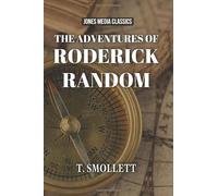The Adventures of Roderick Random: A Tale of Courage and Perseverance That Transends Modern Adventure Novels (Annotated)