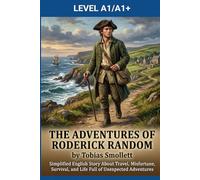 The Adventures of Roderick Random by Tobias Smollett (Level A1/A1+): Simplified English Story About Travel, Misfortune, Survival, and Life Full of Unexpected Adventures