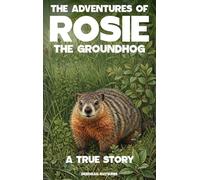 The Adventures of Rosie the Groundhog: A True Story