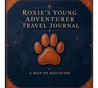 The Adventures of Roxie Young Adventurer's Travel Journal: A Map to Discovery (The Adventures of Roxie: Roxie the Adventure Cat)