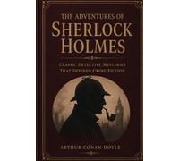 The Adventures of Sherlock Holmes: Classic Detective Mysteries That Defined Crime Fiction