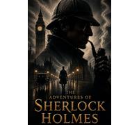 THE ADVENTURES OF SHERLOCK HOLMES: Classic Victorian Detective Mysteries Featuring Brilliant Deduction, Intriguing Cases, Crime Investigations, and Timeless Mystery Fiction
