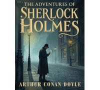 The Adventures of Sherlock Holmes: Classic Victorian Detective Stories and Brilliant Cases of Mystery