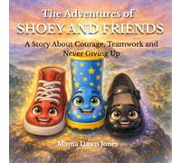 The Adventures of Shoey and Friends: A Story About Courage, Teamwork, and Never Giving Up
