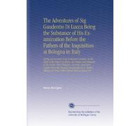 The Adventures of Sig Gaudentio Di Lucca Being the Substance of His Examination Before the Fathers of the Inquisition at Bologna in Italy: Giving an ... at Venice With Critical Notes of Signor Rh