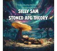 The Adventures of Silly Sam and the Stoned Ape Theory: The Encyclopedia of Being a Weird Human, Vol. 1 | A Whimsical Journey into Our Dazed and Confused Origins
