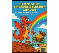 The Adventures of Sir Snortleblasteer McFlame: The Dragon Who Sneezed Rainbows and Burped Lightning Storms (Wendel the Bookworm's Reading Adventures)
