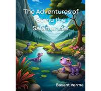 The Adventures of Somu the Salamander: A Journey of Curiosity, Bravery, and Friendship