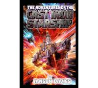 The Adventures of the Cast Iron Starship: A Galaxy Forged in Iron