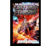 The Adventures of the Cast Iron Starship: A Galaxy Forged in Iron