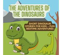 The Adventures of the Dinosaurs for Kids: Short Dinosaur Stories for Kids - Fun Bedtime Adventures