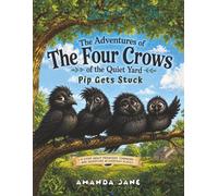 The Adventures of The Four Crows of the Quiet Yard: Pip Gets Stuck