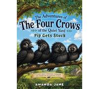 The Adventures of The Four Crows of the Quiet Yard: Pip Gets Stuck