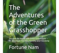The Adventures of the Green Grasshopper: Discover the World with Green Grasshopper - An Adventure Teaching Humility and Friendship