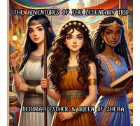THE ADVENTURES OF THE LEGENDARY TRIO: DEBORAH, ESTHER & QUEEN OF SHEBA