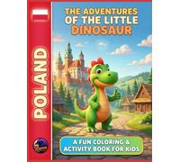 The Adventures of the Little Dinosaur in Poland: A Fun Coloring & Activity Book for Kids: Discover Castles, Forests, Mountains, and Polish Traditions