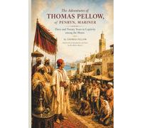 The Adventures of Thomas Pellow, of Penryn, Mariner: Three and Twenty Years in Captivity among the Moors