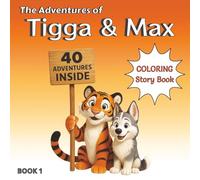 The Adventures of Tigga & Max: Coloring & Story BOOK 1. With 40 Pages of Creative Coloring and Imaginative Tales. Ages 5 - 9.