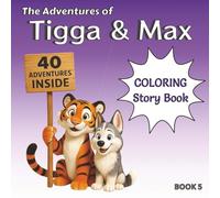 The Adventures of Tigga & Max: Coloring & Story BOOK 5. With 40 Pages of Creative Coloring and Imaginative Tales. Ages 5-9.