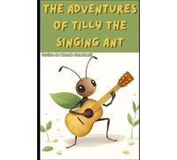 The adventures of Tilly the Singing Ant: "Tilly the Ant : Tales of Music, Friendship, and Bravery"